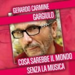 Gerardo Carmine Gargiulo: il nuovo singolo “Cosa sarebbe il mondo senza la musica”